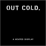 OUT COLD - A heated display