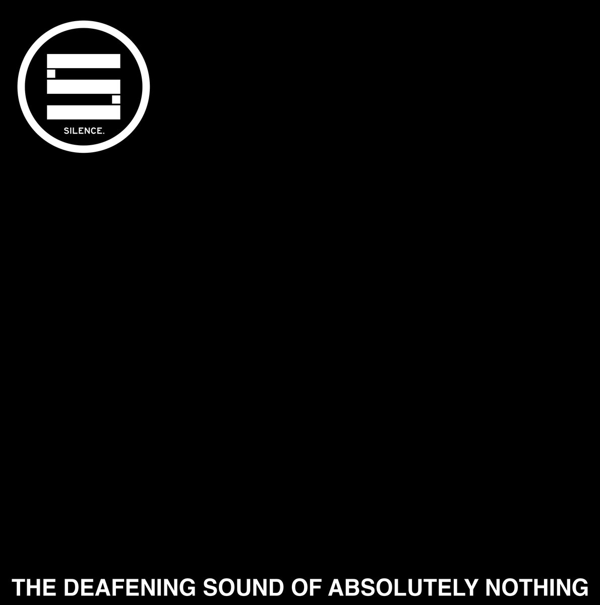 SILENCE - The deafening sound of absolutely nothing