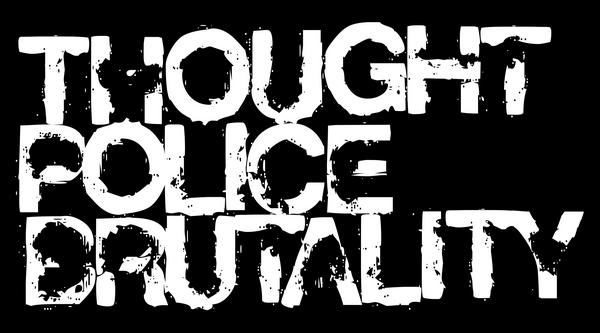 THOUGHT POLICE BRUTALITY