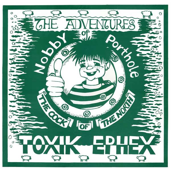 TOXIK EPHEX - The adventures of Nobby Porthole the cock of the north