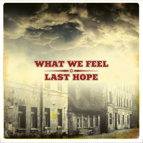 WHAT WE FEEL / LAST HOPE